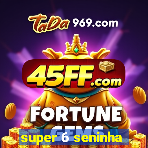super 6 seninha
